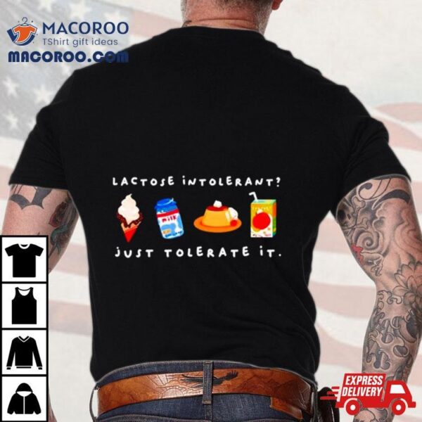 Lactose Intolerant Just Tolerate It Shirt