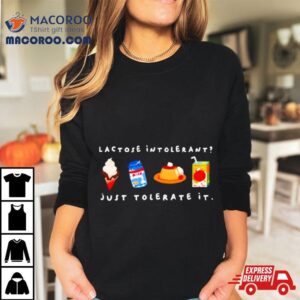 Lactose Intolerant Just Tolerate I Tshirt