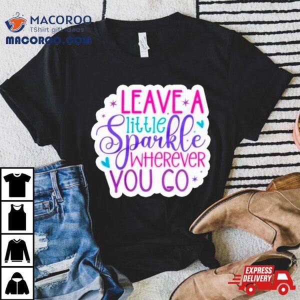 Leave A Little Sparkle Wherever You Go Shirt