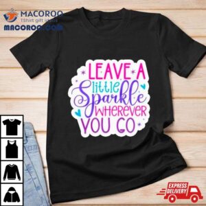 Leave A Little Sparkle Wherever You Go Tshirt