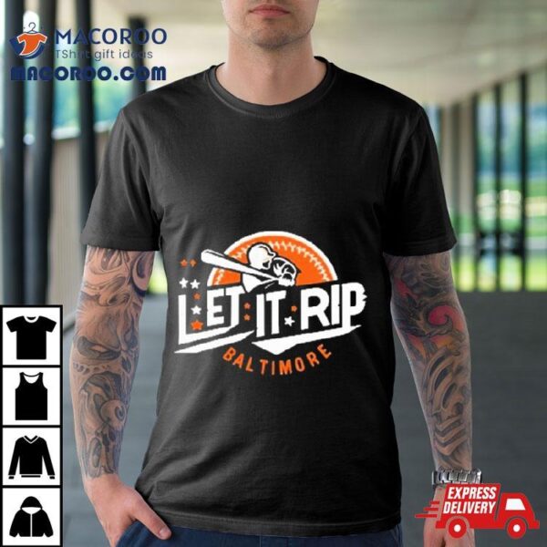 Let It Rip Baseball Baltimore Orioles Shirt