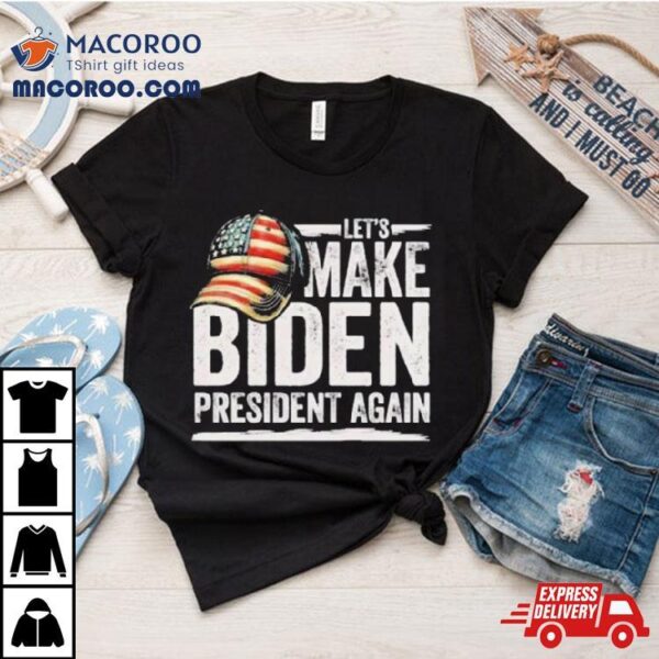 Let’s Make Biden President Again Patriotic American Flag Cap T Shirt