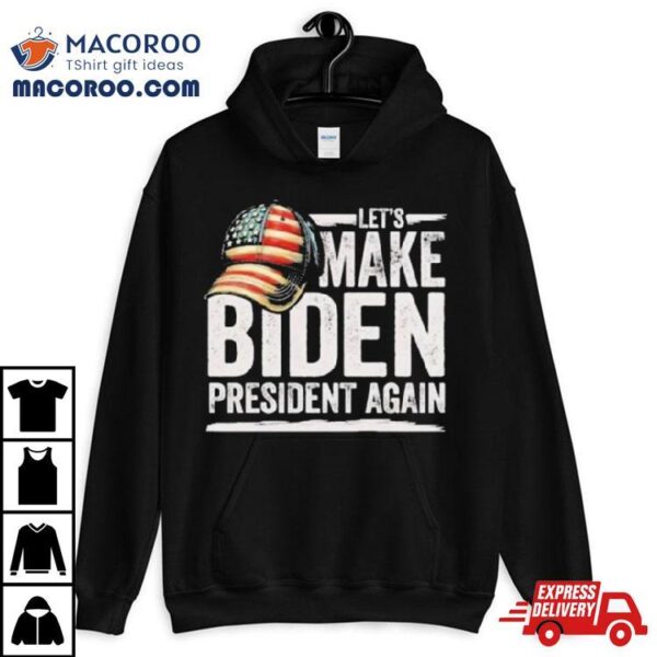 Let’s Make Biden President Again Patriotic American Flag Cap T Shirt