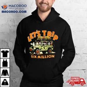 Let’s Trip Six Million Shirt