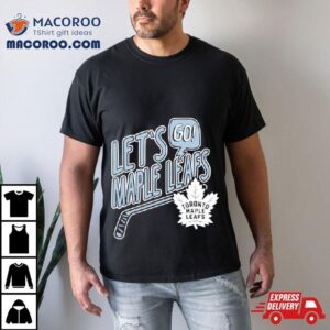 Lets Go Maple Leafs Toronto Hockey Shirt