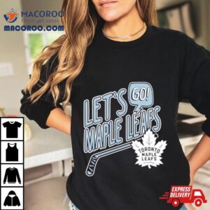 Lets Go Maple Leafs Toronto Hockey Tshirt