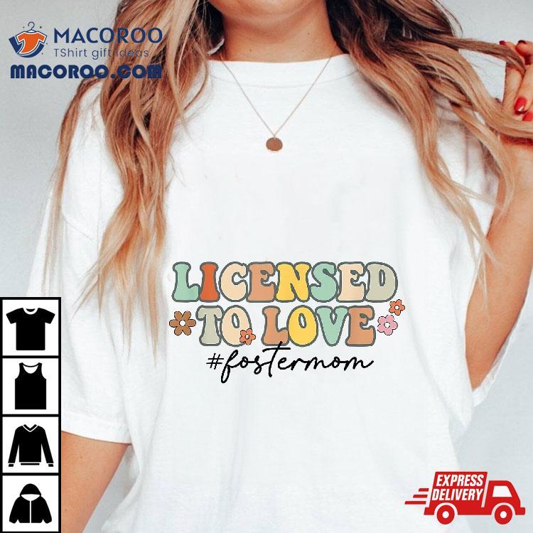 Licensed To Love Foster Mom Mama Adoption Day Groovy Shirt Licensed To Love Foster Mom Mama Adoption Day Groovy Shirt