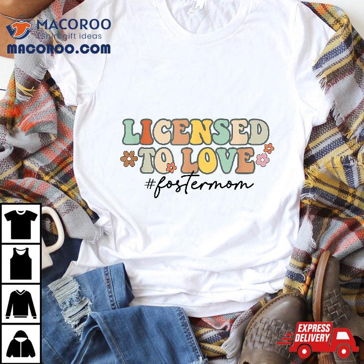Licensed To Love Foster Mom Mama Adoption Day Groovy Shirt Licensed To Love Foster Mom Mama Adoption Day Groovy Shirt