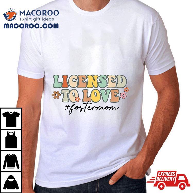 Licensed To Love Foster Mom Mama Adoption Day Groovy Shirt Licensed To Love Foster Mom Mama Adoption Day Groovy Shirt