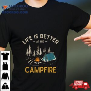 Life Is Better At The Campfire Funny Camper Camp Camping Tshirt