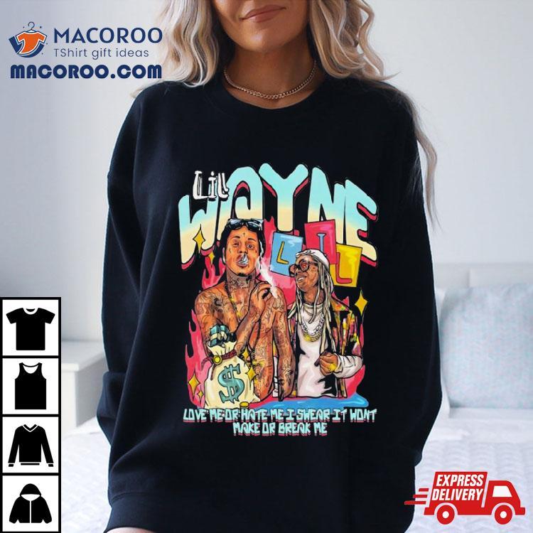 Lil Wayne Love Me Or Hate Me I Swear It Won’t Make Or Break Me Shirt Lil Wayne Love Me Or Hate Me I Swear It Won’t Make Or Break Me Shirt