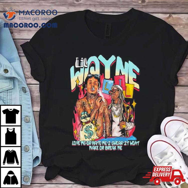 Lil Wayne Love Me Or Hate Me I Swear It Won’t Make Or Break Me Shirt Lil Wayne Love Me Or Hate Me I Swear It Won’t Make Or Break Me Shirt
