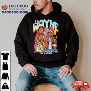 Lil Wayne Love Me Or Hate Me I Swear It Won't Make Or Break Me Shirt 3 Lil Wayne Love Me Or Hate Me I Swear It Won T Make Or Break Me Tshirt
