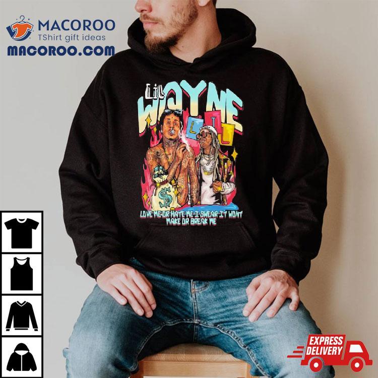Lil Wayne Love Me Or Hate Me I Swear It Won’t Make Or Break Me Shirt Lil Wayne Love Me Or Hate Me I Swear It Won’t Make Or Break Me Shirt