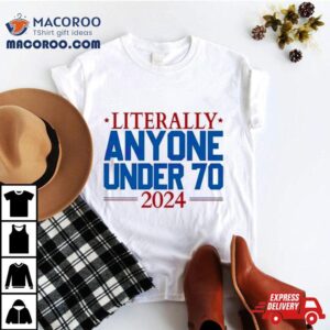 Literally Anyone Under Election Tshirt