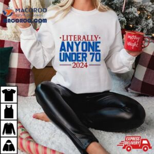 Literally Anyone Under 70 2024 Election Shirt 1 Literally Anyone Under Election Tshirt