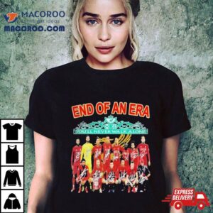 Liverpool End Of An Era You Rsquo Ll Never Walk Alone Signatures Tshirt