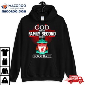 Liverpool God First Family Second Then Football Shirt