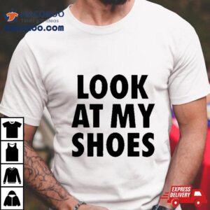 Look At My Shoes Tshirt