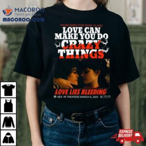 Love Lies Bleeding From Director Rose Glass Love Can Make You Do Crazy Things Tshirt