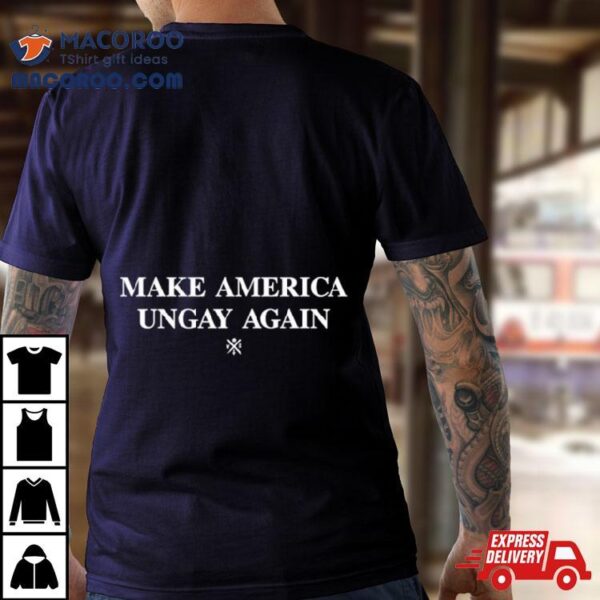 Make America Ungay Again Shirt