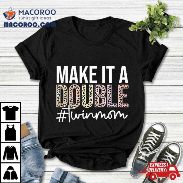 Make It A Double Twin Mom Of Twins Mother Shirt