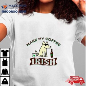 Make My Coffee Irish St Patrick Rsquo S Day Tshirt