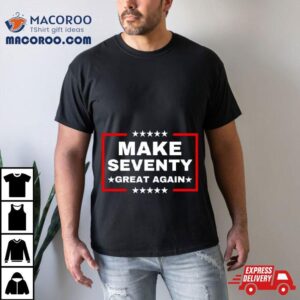 Make Seventy Great Again Funny Birthday Make 70 Great Again Shirt