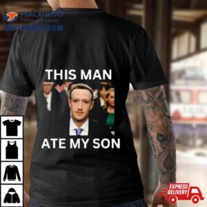 Mark Zuckerberg This Man Ate My Son Shirt