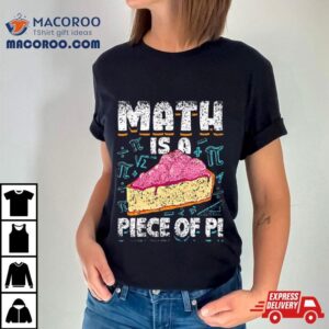 Math Is A Piece Of Pi Teacher Mathematics Pi Day Tshirt