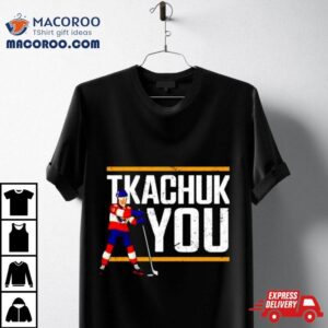 Matthew Tkachuk Hockey Tkachuk You Tshirt