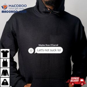 Maybe Ross O'carroll Let's Not Suck Lol Shirt 1 Maybe Ross O Carroll Let S Not Suck Lol Tshirt
