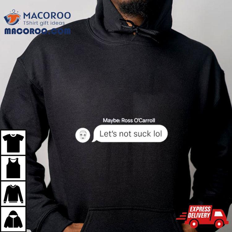 Maybe Ross O’carroll Let’s Not Suck Lol Shirt Maybe Ross O’carroll Let’s Not Suck Lol Shirt