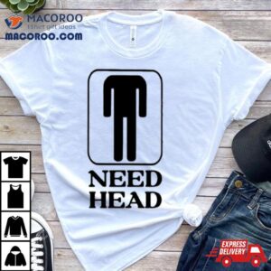 Men Rsquo S Need Head Tshirt