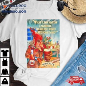 Whats The Matter Lagerboy Afraid You Might Taste Something Shirt 1 Men Rsquo S Whats The Matter Lagerboy Afraid You Might Taste Something Tshirt