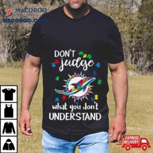 Miami Dolphins Autism Don’t Judge What You Don’t Understand Shirt
