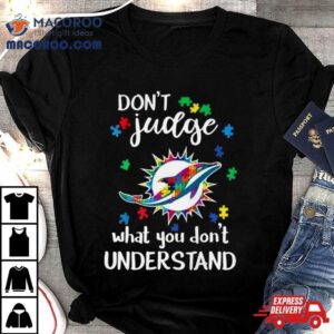 Miami Dolphins Autism Don’t Judge What You Don’t Understand Shirt