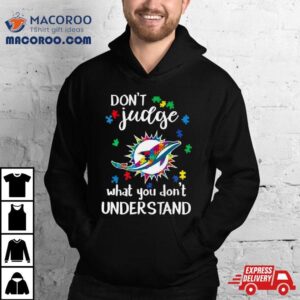 Miami Dolphins Autism Don Rsquo T Judge What You Don Rsquo T Understand Tshirt