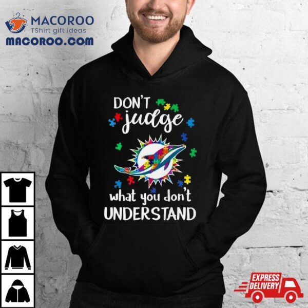 Miami Dolphins Autism Don’t Judge What You Don’t Understand Shirt