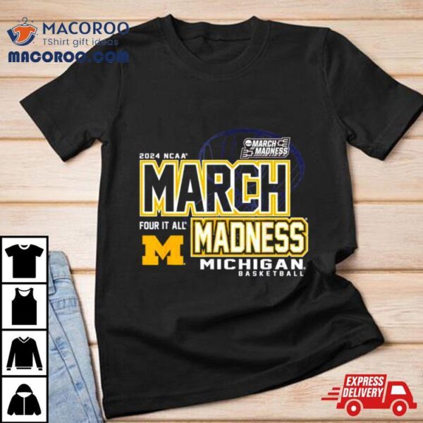 Michigan Wolverines 2024 Ncaa Women’s Basketball March Madness Four It All Shirt