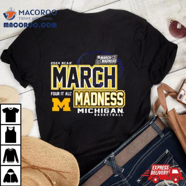 Michigan Wolverines 2024 Ncaa Women’s Basketball March Madness Four It All Shirt