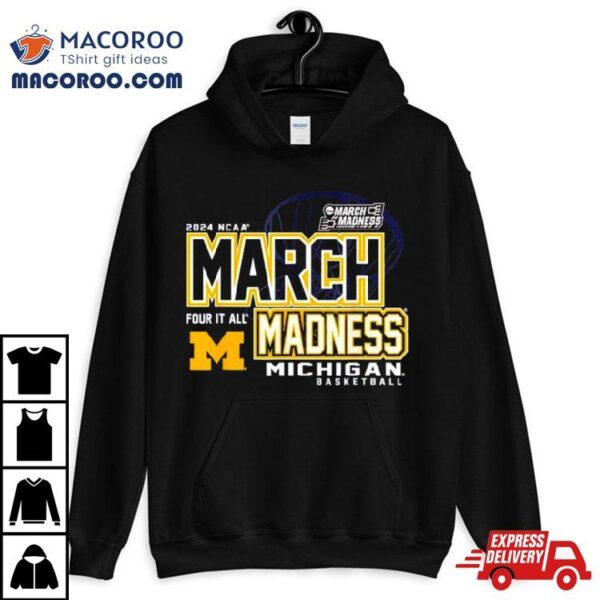 Michigan Wolverines 2024 Ncaa Women’s Basketball March Madness Four It All Shirt