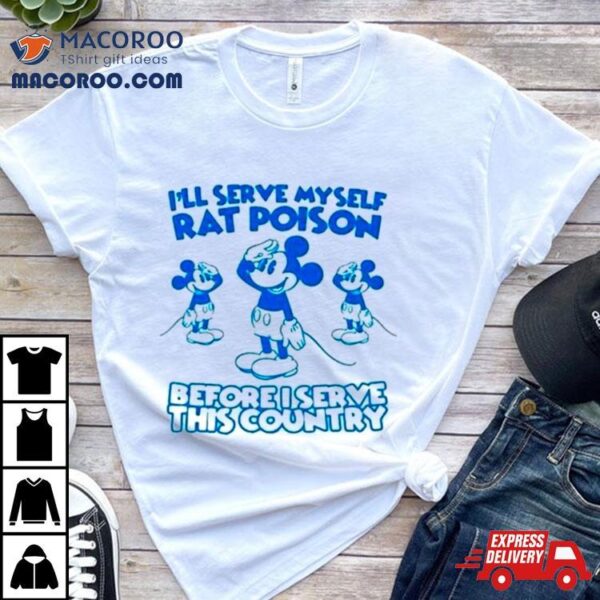 Mickey I’ll Serve Myself Rat Poison Before I Serve This Country Shirt