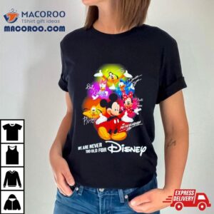 Mickey Mouse And Friend We Are Never Too Old For Disney Tshirt