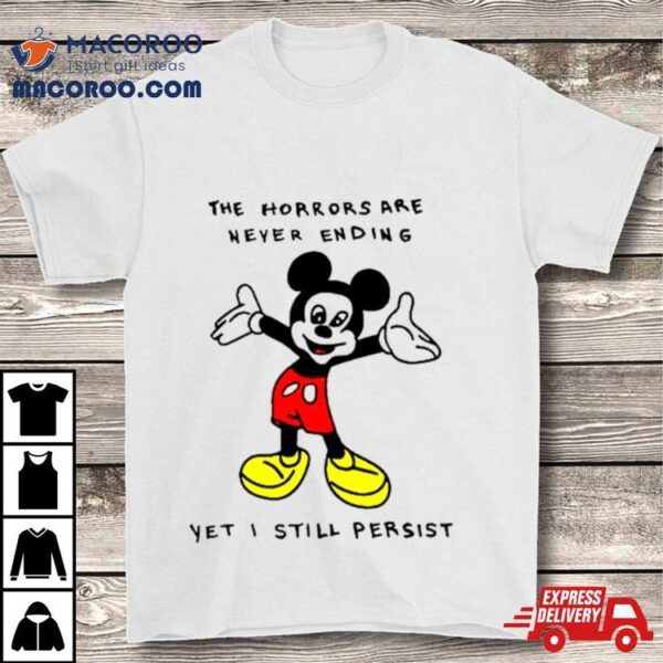 Mickey The Horrors Are Never Ending Yet I Still Persist Shirt