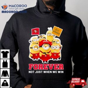 Minions San Francisco Ers Forever Not Just When We Win Tshirt