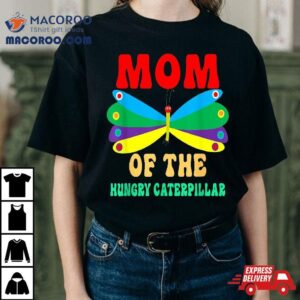 Mom Of Hungry Caterpillar Funny Cute Birthday Shirt