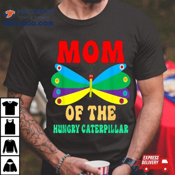 Mom Of Hungry Caterpillar Funny Cute Birthday Shirt