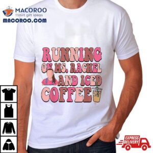 Mom Running On Ms Rachel And Iced Coffee Mother’s Day Gift Shirt