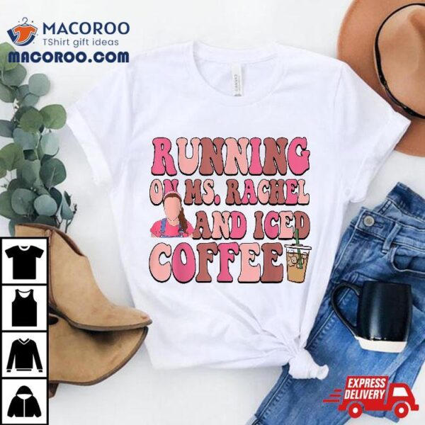 Mom Running On Ms Rachel And Iced Coffee Mother’s Day Gift Shirt